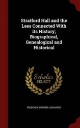 Stratford Hall and the Lees Connected With its History; Biographical, Genealogical and Historical