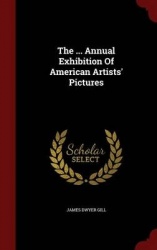 The ... Annual Exhibition of American Artists' Pictures