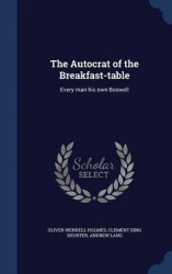 The Autocrat of the Breakfast-Table - Every Man His Own Boswell