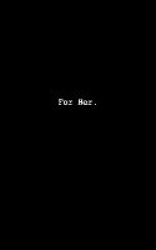 For Her.