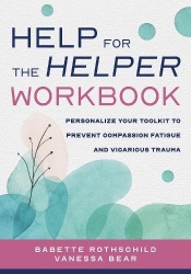Help for the Helper Workbook - Personalize Your Toolkit to Prevent Compassion Fatigue and Vicarious Trauma