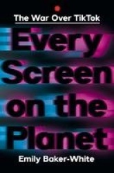 Every Screen on the Planet - The War Over Tiktok