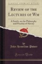 Review of the Lectures of Wm: A Smith, on the Philosophy and Practice of Slavery (Classic Reprint)