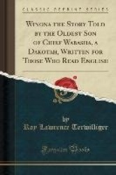 Winona the Story Told by the Oldest Son of Chief Wabasha, a Dakotah, Written for Those Who Read English (Classic Reprint)