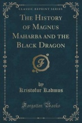The History of Magnus Maharba and the Black Dragon (Classic Reprint)