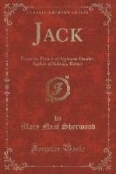 Jack: From the French of Alphonse Daudet, Author of Sidonie, Robert Helmont, Etc (Classic Reprint)