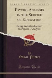 Psycho-Analysis in the Service of Education - Being an Introduction to Psycho-Analysis (Classic Reprint)