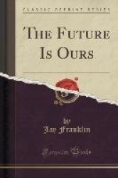 The Future Is Ours (Classic Reprint)