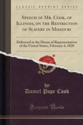 Speech of Mr. Cook, of Illinois, on the Restriction of Slavery in Missouri - Delivered in the House of Representatives of the Un