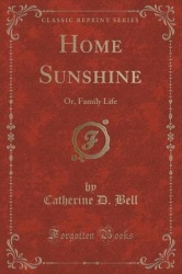 Home Sunshine - Or, Family Life (Classic Reprint)