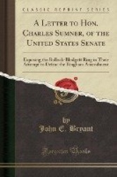 A Letter to Hon. Charles Sumner, of the United States Senate: Exposing the Bullock-Blodgett Ring in Their Attempt to Defeat the 