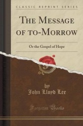 The Message of To-Morrow - Or the Gospel of Hope (Classic Reprint)