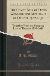 The Compt Buik of David Wedderburne Merchant of Dundee 1587-1630 - Together with the Shipping Lists of Dundee 1580-1618 (Classic
