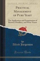 Practical Management of Pure Yeast - The Application and Examination of Brewery Distillery, and Wine Yeasts (Classic Reprint)