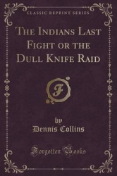 The Indians Last Fight or the Dull Knife Raid (Classic Reprint)