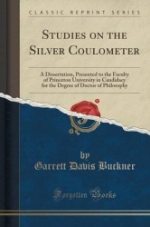 Studies on the Silver Coulometer - A Dissertation, Presented to the Faculty of Princeton University in Candidacy for the Degree 