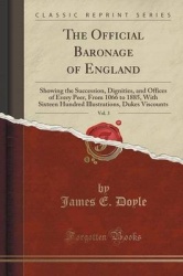 The Official Baronage of England, Vol. 3 - Showing the Succession, Dignities, and Offices of Every Peer, from 1066 to 1885, with
