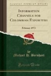 Information Channels for Colombian Exporters - February 1973 (Classic Reprint)