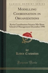 Modelling Coordination in Organizations - Kevin Coordination Science Mit Sloan School of Management December 1990 (Classic Repri