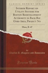 Interim Report on Utility Systems for Boston Redevelopment Authority in Back Bay Gnrp Area, Project No: Mass, R-47 (Classic Repr