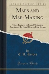 Maps and Map-Making - Three Lectures Delivered Under the Auspices of the Royal Geographical Society (Classic Reprint)