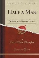 Half a Man - The Status of the Negro in New York (Classic Reprint)