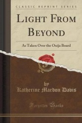Light from Beyond - As Taken Over the Ouija Board (Classic Reprint)