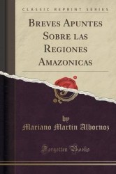 Breves Apuntes Sobre Las Regiones Amazonicas (Classic Reprint)