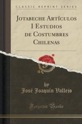 Jotabeche Articulos I Estudios de Costumbres Chilenas (Classic Reprint)