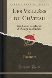 Les Veillees Du Chateau, Vol. 1 - Ou, Cours de Morale A L'Usage Des Enfans (Classic Reprint)