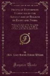 Fruits of Enterprize Exhibited in the Adventures of Belzoni in Egypt and Nubia - With an Account of His Discoveries in the Pyram