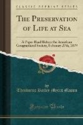 The Preservation of Life at Sea - A Paper Read Before the American Geographical Society, February 27th, 1879 (Classic Reprint)