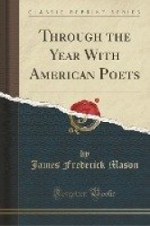 Through the Year With American Poets (Classic Reprint)