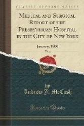 Medical and Surgical Report of the Presbyterian Hospital in the City of New York, Vol. 4: January, 1900 (Classic Reprint)