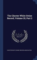 The Chester White Swine Record, Volume 25, Part 2