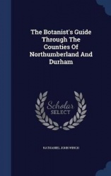 The Botanist's Guide Through The Counties Of Northumberland And Durham