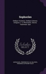 Sophocles: Oedipus Tyrannus. Oedipus Colonus. Antigone.-v. 2. Philoctetes. Electra. Trachiniae. Ajax