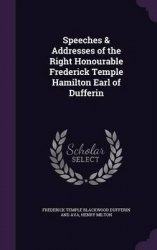 Speeches&Addresses of the Right Honourable Frederick Temple Hamilton Earl of Dufferin