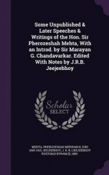 Some Unpublished & Later Speeches & Writings of the Hon. Sir Pherozeshah Mehta, with an Introd. by Sir Marayan G. Chandavarkar. 