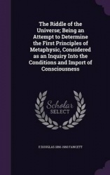 The Riddle of the Universe; Being an Attempt to Determine the First Principles of Metaphysic, Considered as an Inquiry Into the 