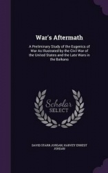 War's Aftermath - A Preliminary Study of the Eugenics of War as Illustrated by the Civil War of the United States and the Late W