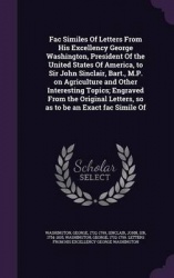 Fac Similes of Letters from His Excellency George Washington, President of the United States of America, to Sir John Sinclair, B
