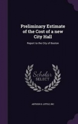 Preliminary Estimate of the Cost of a new City Hall: Report to the City of Boston