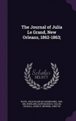 The Journal of Julia Le Grand, New Orleans, 1862-1863;