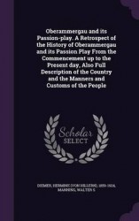 Oberammergau and Its Passion-Play. a Retrospect of the History of Oberammergau and Its Passion Play from the Commencement Up to 