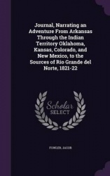 Journal, Narrating an Adventure from Arkansas Through the Indian Territory Oklahoma, Kansas, Colorado, and New Mexico, to the So