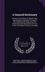 A General Dictionary - Historical and Critical: In Which a New and Accurate Translation of That of the Celebrated Mr. Bayle, wit