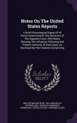 Notes on the United States Reports - A Brief Chronological Digest of All Points Determined in the Decisions of the Supreme Court