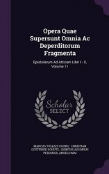 Opera Quae Supersunt Omnia AC Deperditorum Fragmenta - Epistolarum Ad Atticum Libri I - X, Volume 11