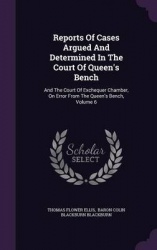 Reports of Cases Argued and Determined in the Court of Queen's Bench - And the Court of Exchequer Chamber, on Error from the Que
